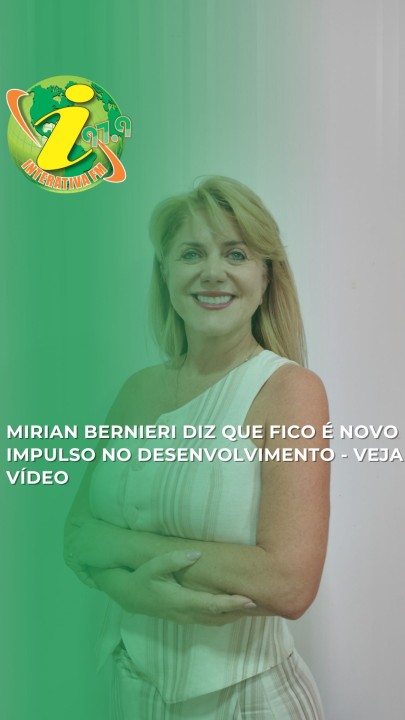 Mirian Bernieri diz que FICO é novo impulso no desenvolvimento - veja vídeo